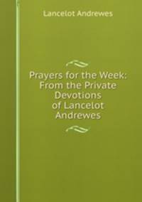 Prayers for the Week: From the Private Devotions of Lancelot Andrewes