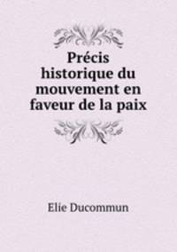 Precis historique du mouvement en faveur de la paix