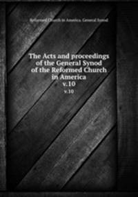 The Acts and proceedings of the General Synod of the Reformed Church in America. v.10
