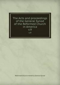 The Acts and proceedings of the General Synod of the Reformed Church in America. v.9