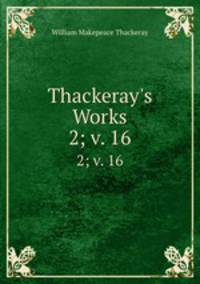 Thackeray`s Works. 2; v. 16