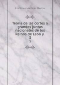 Teoria de las cortes o grandes juntas nacionales de los Reinos de Leon y .. 3