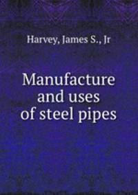 Manufacture and uses of steel pipes