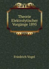 Theorie Elektrolytischer Vorgange 1895