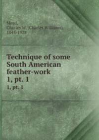 Technique of some South American feather-work. 1, pt. 1