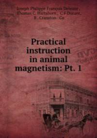 Practical instruction in animal magnetism: Pt. 1