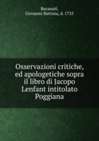 Osservazioni critiche, ed apologetiche sopra il libro di Jacopo Lenfant intitolato Poggiana