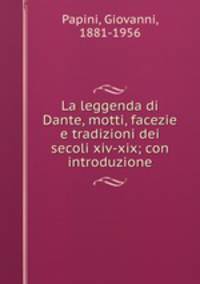 La leggenda di Dante, motti, facezie e tradizioni dei secoli xiv-xix; con introduzione