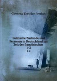 Politische Zustnde und Personen in Deutschland zur Zeit der franzsischen .. 1-2
