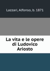 La vita e le opere di Ludovico Ariosto