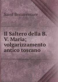 Il Saltero della B.V. Maria; volgarizzamento antico toscano