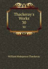 Thackeray`s Works. 30