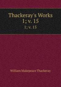 Thackeray`s Works. 1; v. 15