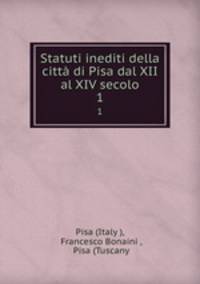 Statuti inediti della citt di Pisa dal XII al XIV secolo. 1