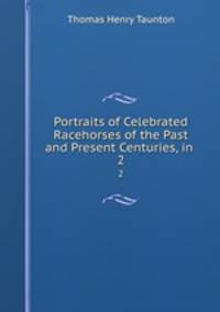 Portraits of Celebrated Racehorses of the Past and Present Centuries, in .. 2