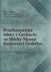 Praehistoricke lebky v Cechach: ze Sbirky Musea Kralovstvi Ceskeho