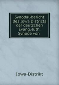 Synodal-bericht des Iowa Districts der deutschen Evang.-luth. Synode von .