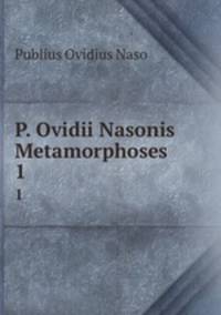 P. Ovidii Nasonis Metamorphoses. 1