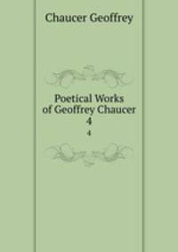 Poetical Works of Geoffrey Chaucer. 4