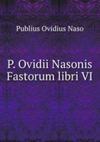 P. Ovidii Nasonis Fastorum libri VI.