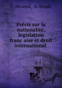 Precis sur la nationalite, legislation franc?aise et droit international .