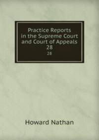 Practice Reports in the Supreme Court and Court of Appeals. 28