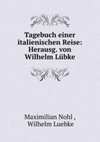 Tagebuch einer italienischen Reise. Herausgegeben von Wilhelm Lbke