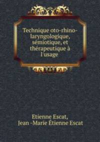 Technique oto-rhino-laryngologique, semiotique, et therapeutique a l