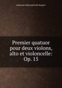 Premier quatuor pour deux violons, alto et violoncelle: Op. 15