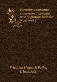 Poetarum comicorum graecorum fragmenta post Augustum Meineke recognovit et .