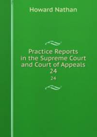 Practice Reports in the Supreme Court and Court of Appeals. 24