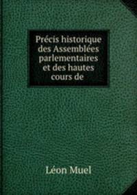 Precis historique des Assemblees parlementaires et des hautes cours de .