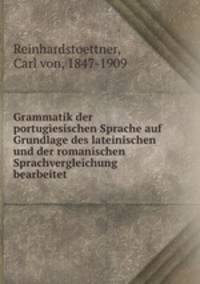 Grammatik der portugiesischen Sprache auf Grundlage des lateinischen und der romanischen Sprachvergleichung bearbeitet