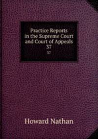 Practice Reports in the Supreme Court and Court of Appeals. 37