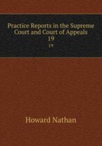 Practice Reports in the Supreme Court and Court of Appeals. 19