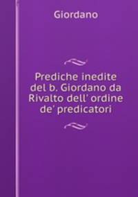 Prediche inedite del b. Giordano da Rivalto dell