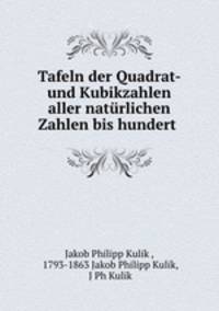 Tafeln der Quadrat- und Kubikzahlen aller naturlichen Zahlen bis hundert .