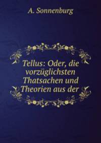 Tellus: Oder, die vorzuglichsten Thatsachen und Theorien aus der .