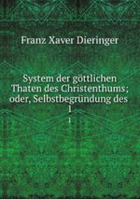 System der gttlichen Thaten des Christenthums; oder, Selbstbegrndung des .. 1
