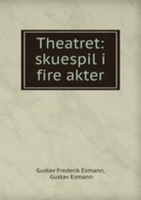 Theatret: skuespil i fire akter