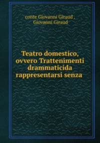 Teatro domestico, ovvero Trattenimenti drammaticida rappresentarsi senza .
