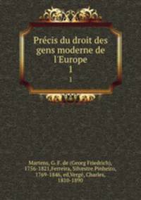 Precis du droit des gens moderne de l`Europe. 1