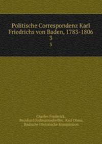 Politische Correspondenz Karl Friedrichs von Baden, 1783-1806. 3