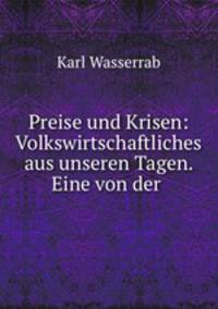 Preise und Krisen: Volkswirtschaftliches aus unseren Tagen. Eine von der .