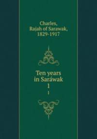 Ten years in Sarawak. 1