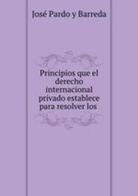 Principios que el derecho internacional privado establece para resolver los .