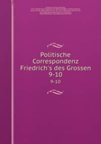 Politische Correspondenz Friedrich`s des Grossen. 9-10