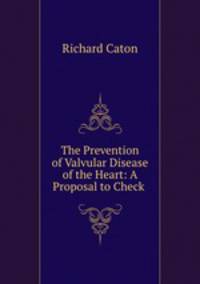 The Prevention of Valvular Disease of the Heart: A Proposal to Check .