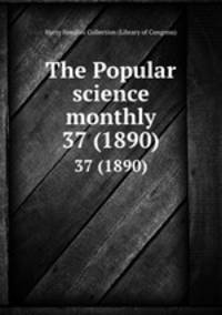 The Popular science monthly. 37 (1890)