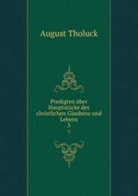 Predigten ber Hauptstcke des christlichen Glaubens und Lebens. 3